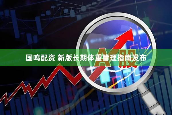 国鸣配资 新版长期体重管理指南发布